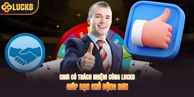 Chơi có trách nhiệm cùng LUCK8 giúp bạn chủ động hơn