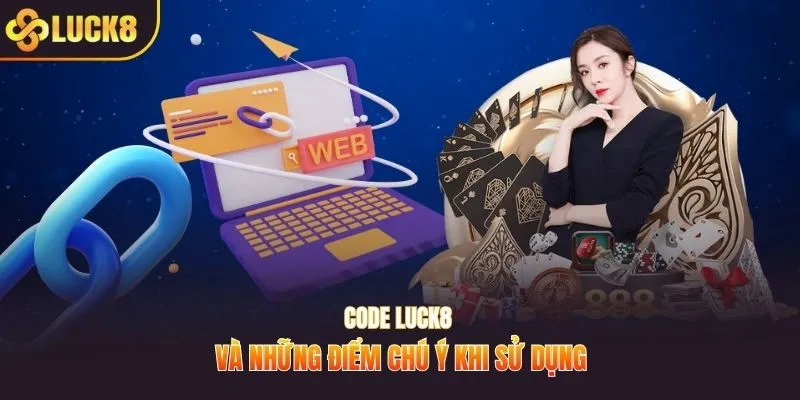 Code LUCK8 và những điểm chú ý khi sử dụng
