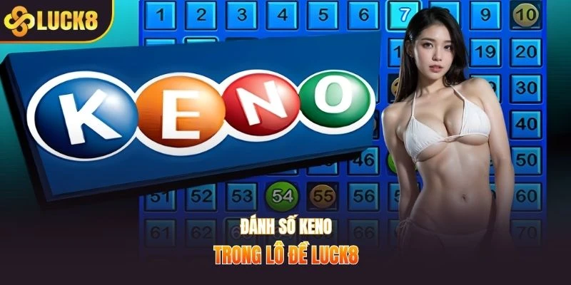 Đánh số Keno trong lô đề LUCK8