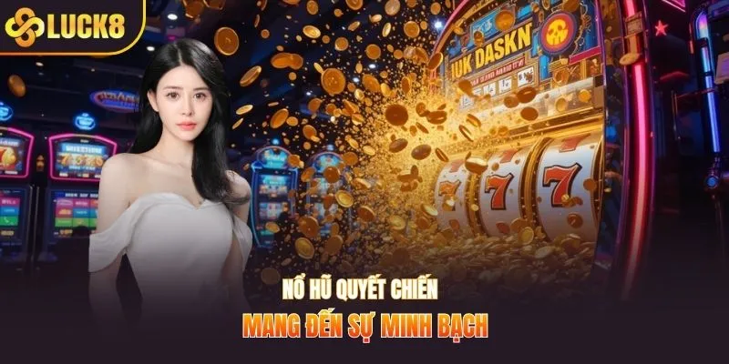 Nổ hũ quyết chiến mang đến sự minh bạch 