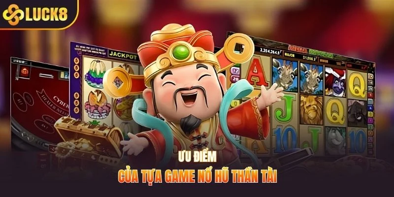 Ưu điểm của tựa game nổ hũ thần tài