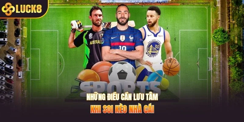Những điều cần lưu tâm khi soi kèo nhà cái